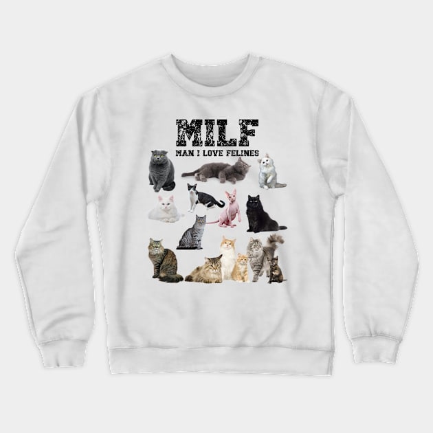 MILF Man I love Felines Funny Cats T-Shirt Crewneck Sweatshirt by jennydesigns